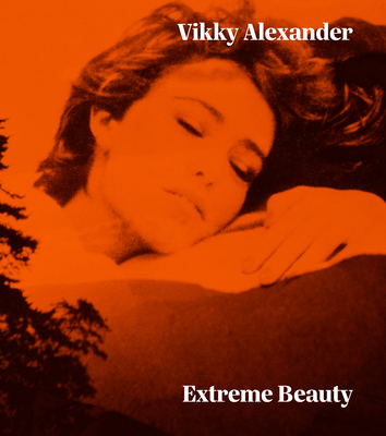 Vikky Alexander: Extreme Beauty 1773270931 Book Cover