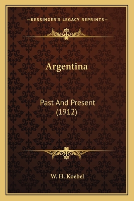Argentina: Past And Present (1912) 1164079484 Book Cover
