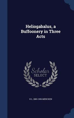 Heliogabalus, a Buffoonery in Three Acts 1340020300 Book Cover
