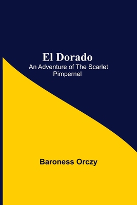 El Dorado; An Adventure of the Scarlet Pimpernel 9354596681 Book Cover