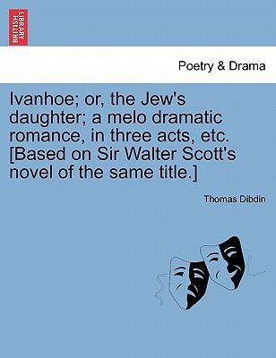 Ivanhoe; Or, the Jew's Daughter; A Melo Dramati... 1241037728 Book Cover