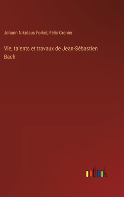 Vie, talents et travaux de Jean-Sébastien Bach [French] 3385032938 Book Cover