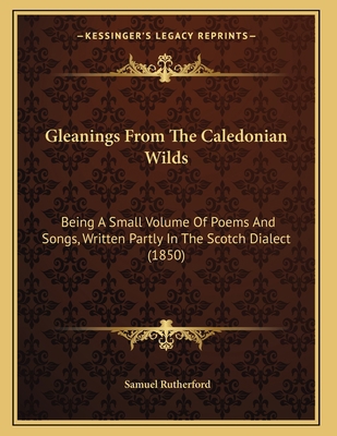 Gleanings From The Caledonian Wilds: Being A Sm... 1165367017 Book Cover