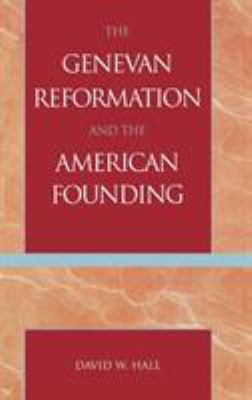 The Genevan Reformation and the American Founding 0739106392 Book Cover