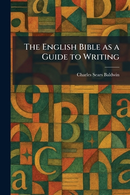 The English Bible as a Guide to Writing 1025633377 Book Cover