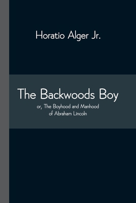 The Backwoods Boy; or, The Boyhood and Manhood ... 935454326X Book Cover