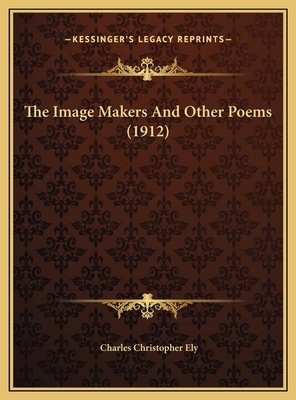 The Image Makers And Other Poems (1912) 1169589553 Book Cover