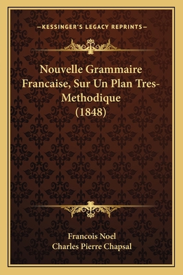 Nouvelle Grammaire Francaise, Sur Un Plan Tres-... [French] 1167658043 Book Cover