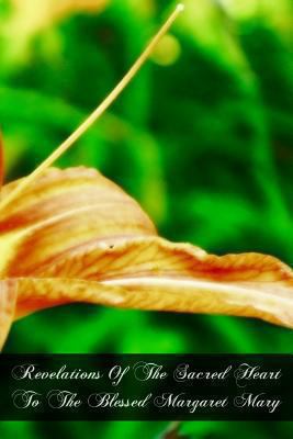 Revelations Of The Sacred Heart To The Blessed ... 1466316136 Book Cover