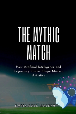 The Mythic Match, How Artificial Intelligence a... 2769423274 Book Cover