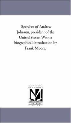Speeches of Andrew Johnson, President of the Un... 1425560962 Book Cover
