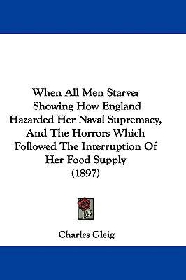 When All Men Starve: Showing How England Hazard... 1437428746 Book Cover