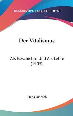 Der Vitalismus: ALS Geschichte Und ALS Lehre (1... [German] 1160566208 Book Cover