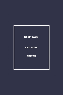 Keep Calm And Love akitas: / School Composition Writing Book / 6" x 9" / 120 pgs. / College Ruled / Paperback Lined ... / Memo Note Taking / Paperback –