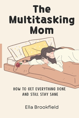 The Multitasking Mom: How to Get Everything Don... B0CK3K5XMX Book Cover