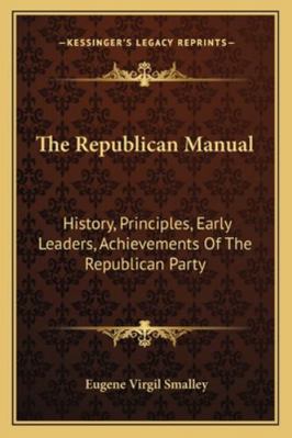 The Republican Manual: History, Principles, Ear... 116324158X Book Cover