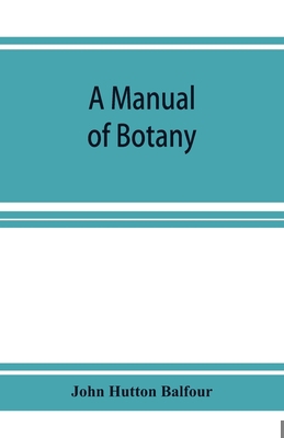 A Manual of botany: being an introduction to th... 9353926394 Book Cover