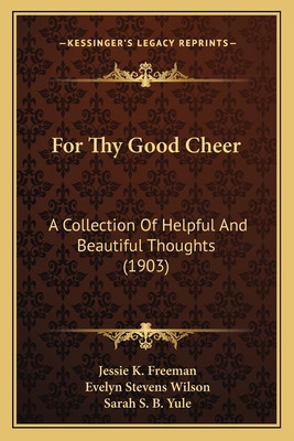 For Thy Good Cheer: A Collection Of Helpful And... 1166958647 Book Cover