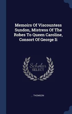 Memoirs Of Viscountess Sundon, Mistress Of The ... 1340419017 Book Cover
