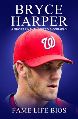 Bryce Harper: A Short Unauthorized Biography 1634976746 Book Cover