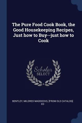 The Pure Food Cook Book, the Good Housekeeping ... 1376905159 Book Cover