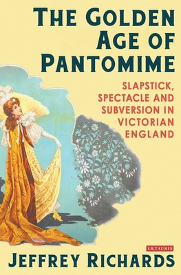 The Golden Age of Pantomime: Slapstick, Spectac... 1350182362 Book Cover