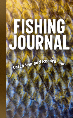 Fishing Journal: Catch 'em and Record 'em 1591939526 Book Cover