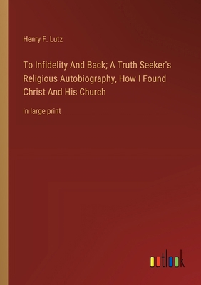To Infidelity And Back; A Truth Seeker's Religi... 3368367080 Book Cover