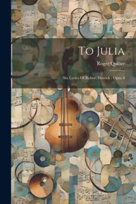 To Julia: Six Lyrics Of Robert Herrick: Opus 8 1022426990 Book Cover