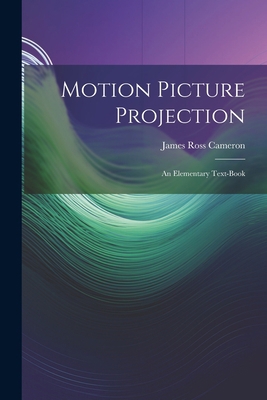 Motion Picture Projection: An Elementary Text-Book 1021660892 Book Cover