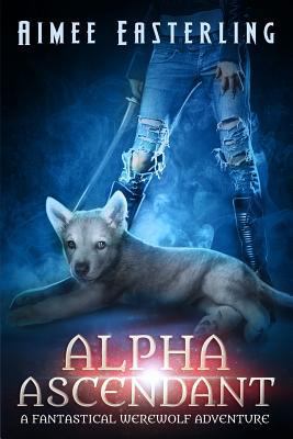 Alpha Ascendant: Fantastical Werewolf Adventure 1517286611 Book Cover