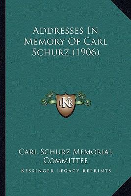 Addresses In Memory Of Carl Schurz (1906) 1163957488 Book Cover