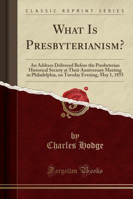 What Is Presbyterianism?: An Address Delivered ... 1331642094 Book Cover