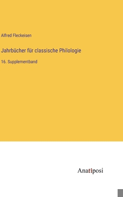 Jahrbücher für classische Philologie: 16. Suppl... [German] 338200061X Book Cover