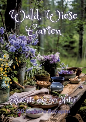 Wald Wiese Garten: Rezepte aus der Natur [German] 3384200705 Book Cover