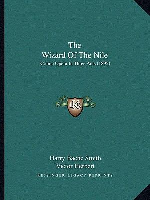 The Wizard Of The Nile: Comic Opera In Three Ac... 1165670062 Book Cover