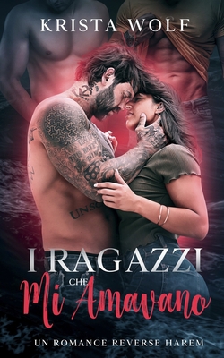 I Ragazzi Che Mi Amavano: Un Romance Reverse Harem [Italian] B0C91XMCVW Book Cover