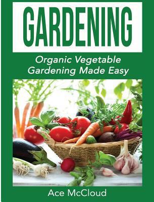 Gardening: Organic Vegetable Gardening Made Easy [Large Print] 164048406X Book Cover
