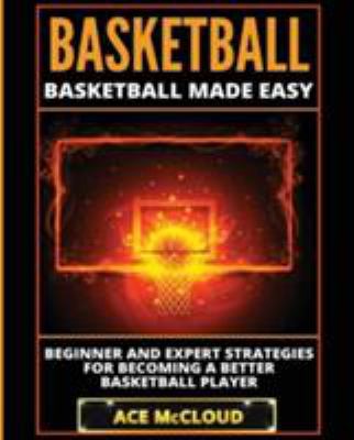 Basketball: Basketball Made Easy: Beginner and ... [Large Print] 1640481338 Book Cover