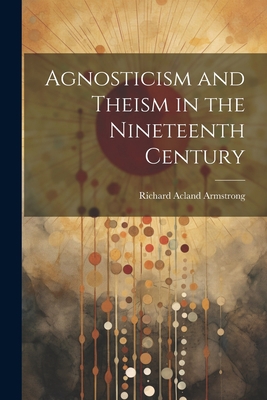 Agnosticism and Theism in the Nineteenth Century 1022111159 Book Cover