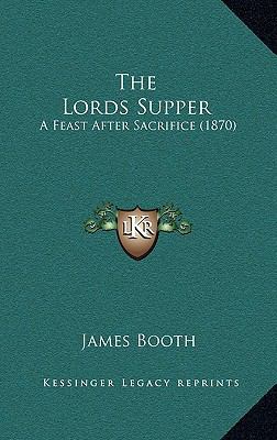 The Lords Supper: A Feast After Sacrifice (1870) 1165562154 Book Cover