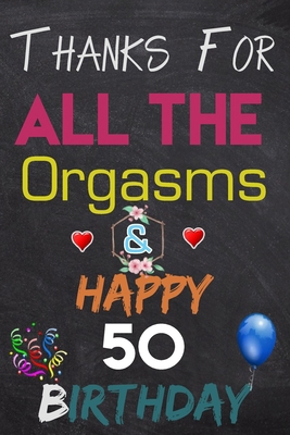 Thanks For All The Orgasms and Happy 50 Birthday: Blank Lined Journal, Notebook, To do list ,shopping list,Planner Awesome Happy 50 Birthday,50 Years Old Gift For Adult