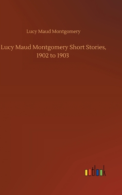 Lucy Maud Montgomery Short Stories, 1902 to 1903 3752436131 Book Cover