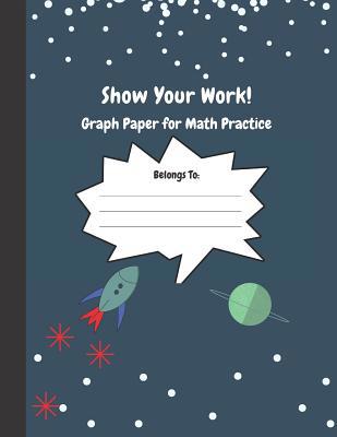 Show Your Work: 4x4 Graph Paper for Math Practice 1096114283 Book Cover