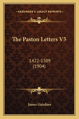 The Paston Letters V5: 1422-1509 (1904) 1164186442 Book Cover