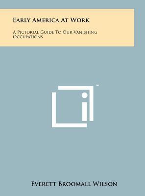 Early America at Work: A Pictorial Guide to Our... 1258230259 Book Cover