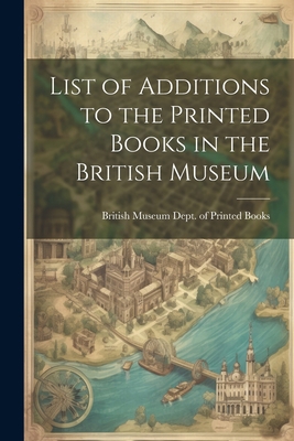 List of Additions to the Printed Books in the B... 1022064088 Book Cover