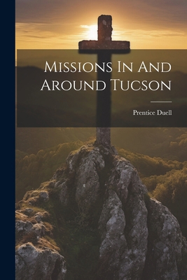 Missions In And Around Tucson 1022654217 Book Cover