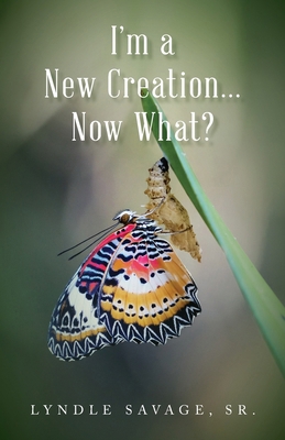 I'm a New Creation... Now What? B0D61H3SVM Book Cover