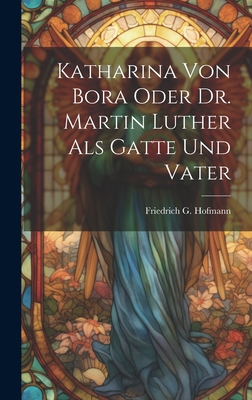 Katharina von Bora oder Dr. Martin Luther als G... [German] B0CM7X9TSP Book Cover